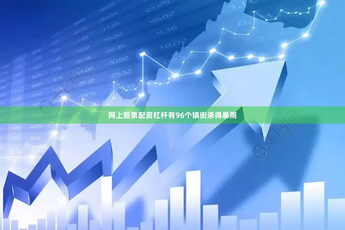 网上股票配资杠杆有96个镇街录得暴雨