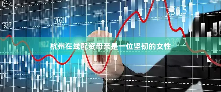 杭州在线配资母亲是一位坚韧的女性