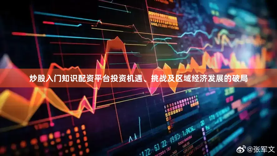 炒股入门知识配资平台投资机遇、挑战及区域经济发展的破局