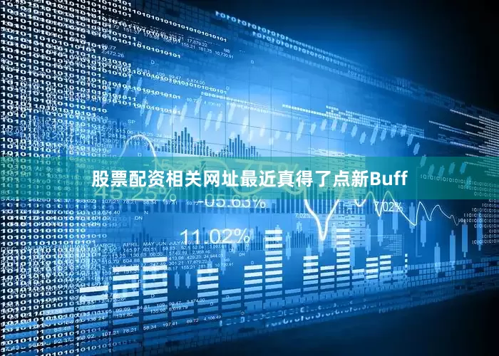 股票配资相关网址最近真得了点新Buff