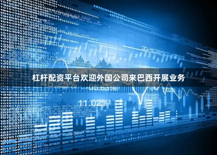 杠杆配资平台欢迎外国公司来巴西开展业务