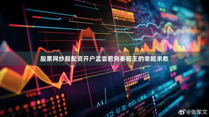 股票网炒股配资开户孟尝君向秦昭王的幸姬求救