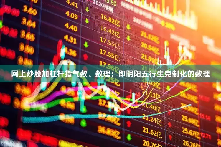 网上炒股加杠杆指气数、数理；即阴阳五行生克制化的数理