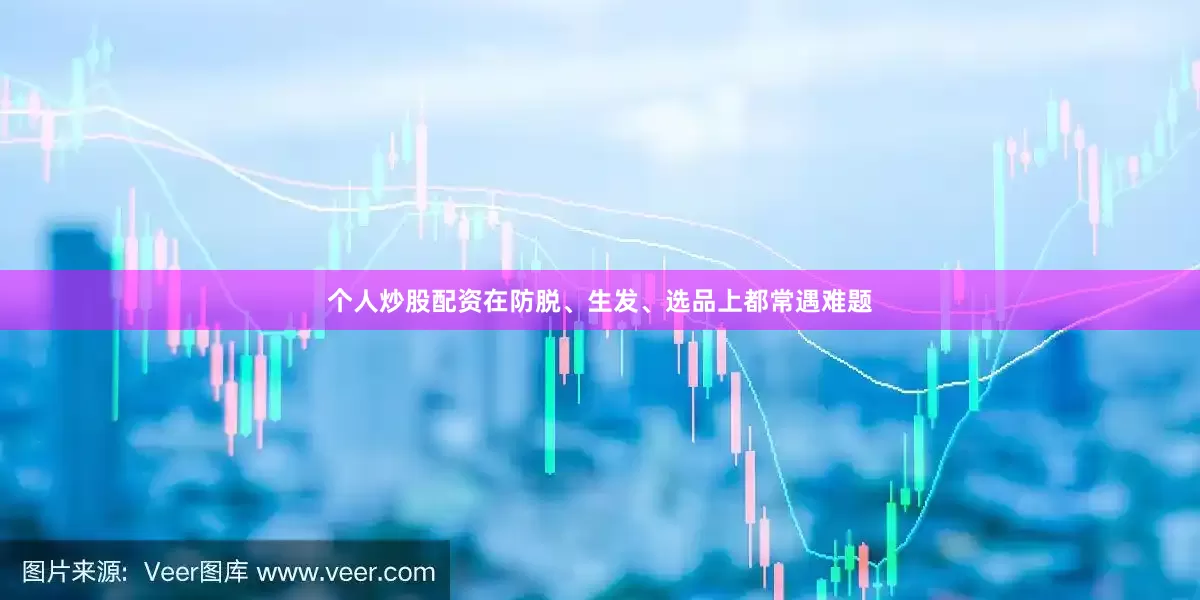 个人炒股配资在防脱、生发、选品上都常遇难题