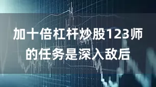 加十倍杠杆炒股123师的任务是深入敌后